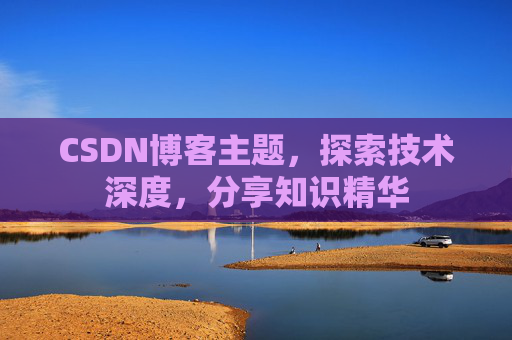CSDN博客主题，探索技术深度，分享知识精华